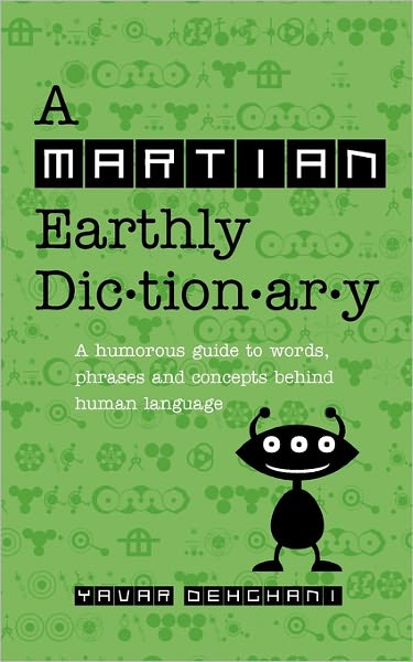 A Martian Earthly Dictionary: A Humorous Guide to Words, Phrases and Concepts Behind Human Language