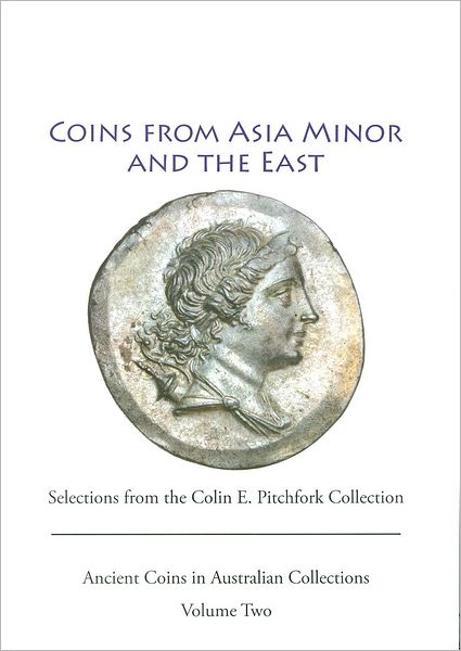 Ancient Coins from Asia Minor and the East: Selections from the Colin E. Pitchfork Collection
