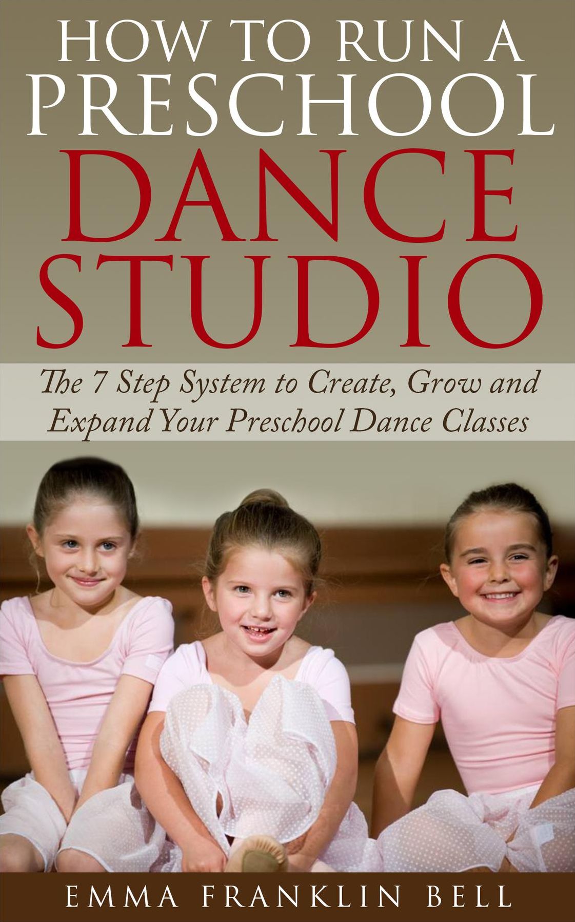 How to Run a Preschool Dance Studio: The 7 Step System to Create, Grow and Expand Your Preschool Dance Classes