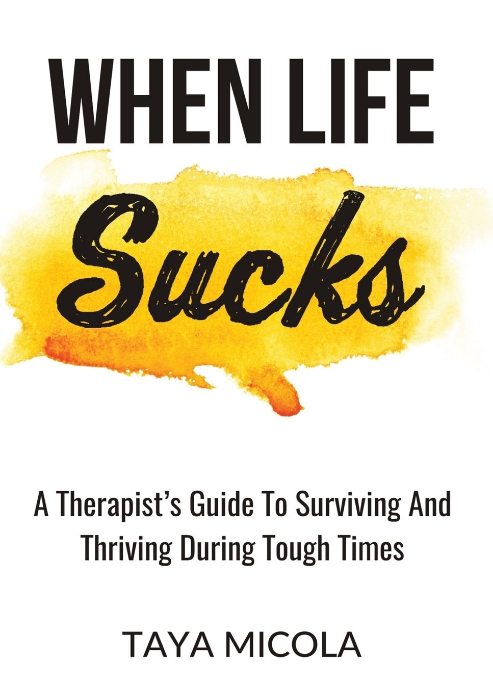 When Life Sucks: A Therapist's Guide To Surviving And Thriving During Tough Times