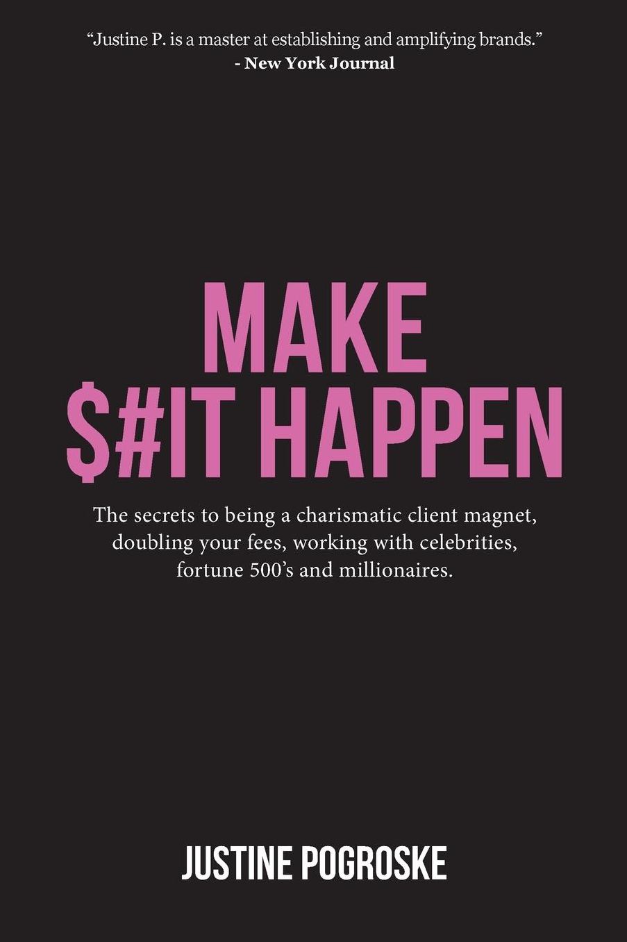 MAKE $#IT HAPPEN: The secrets to being a charismatic client magnet, doubling your fees, working with celebrities, fortune 500's and millionaires