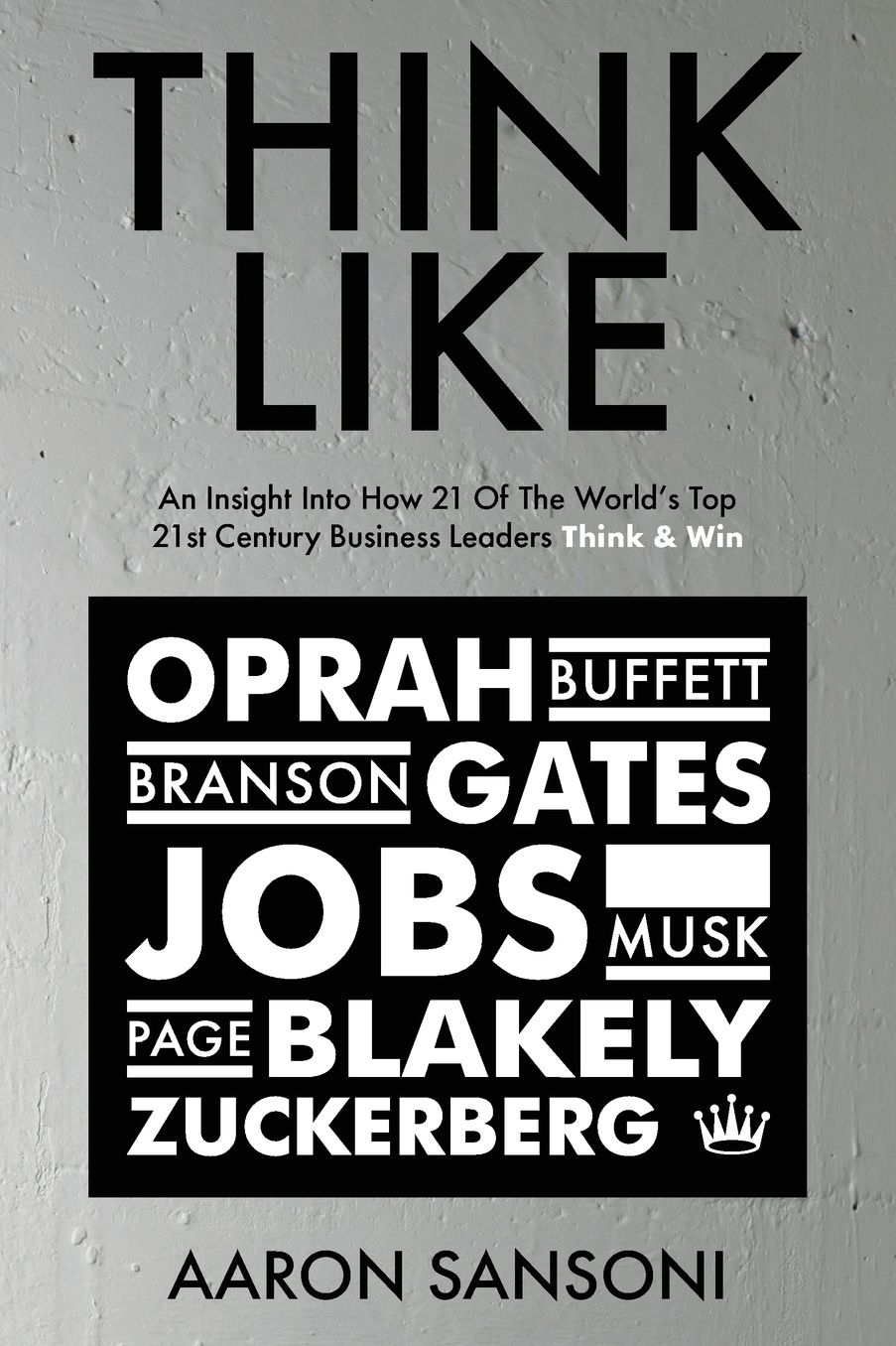 Think Like: An Insight Into How 21 of the World's Top 21st Century Business Leaders Think Win
