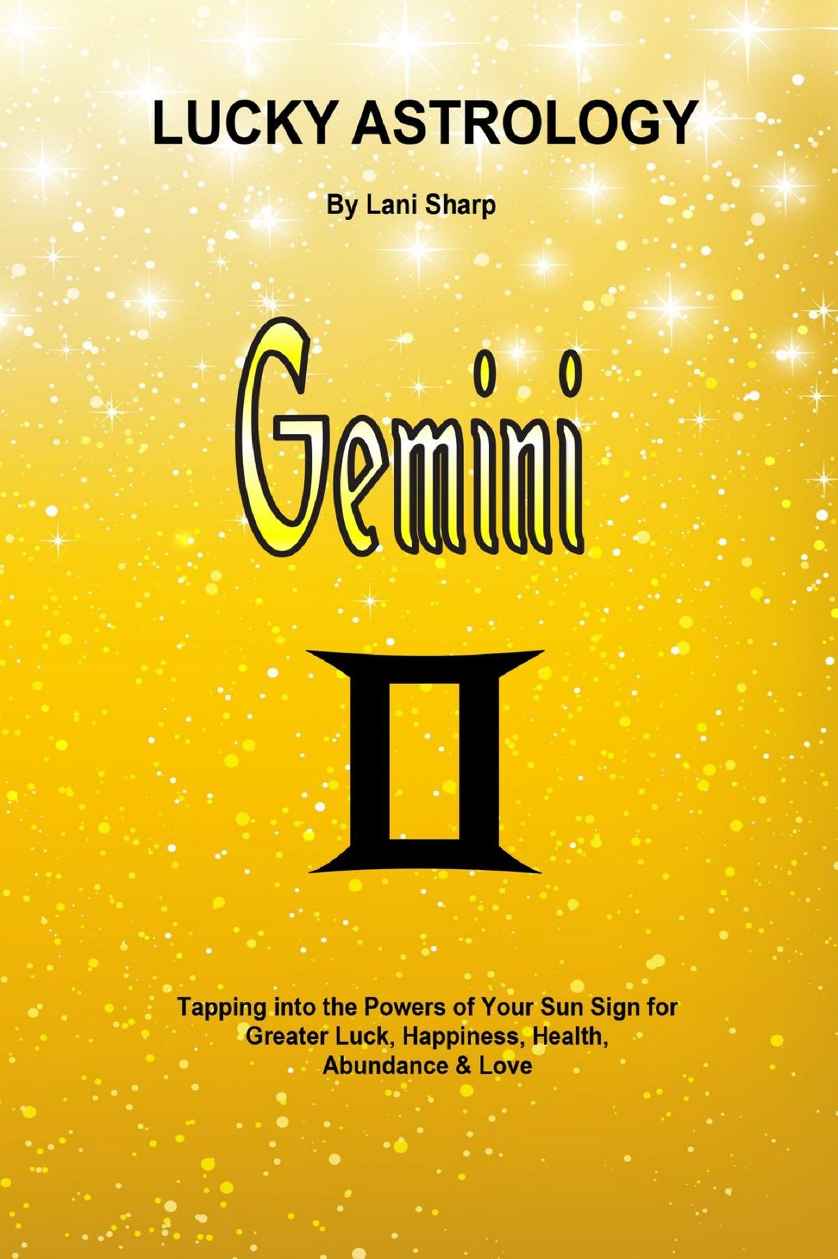 Lucky Astrology - Gemini: Tapping into the Powers of Your Sun Sign for Greater Luck, Happiness, Health, Abundance & Love