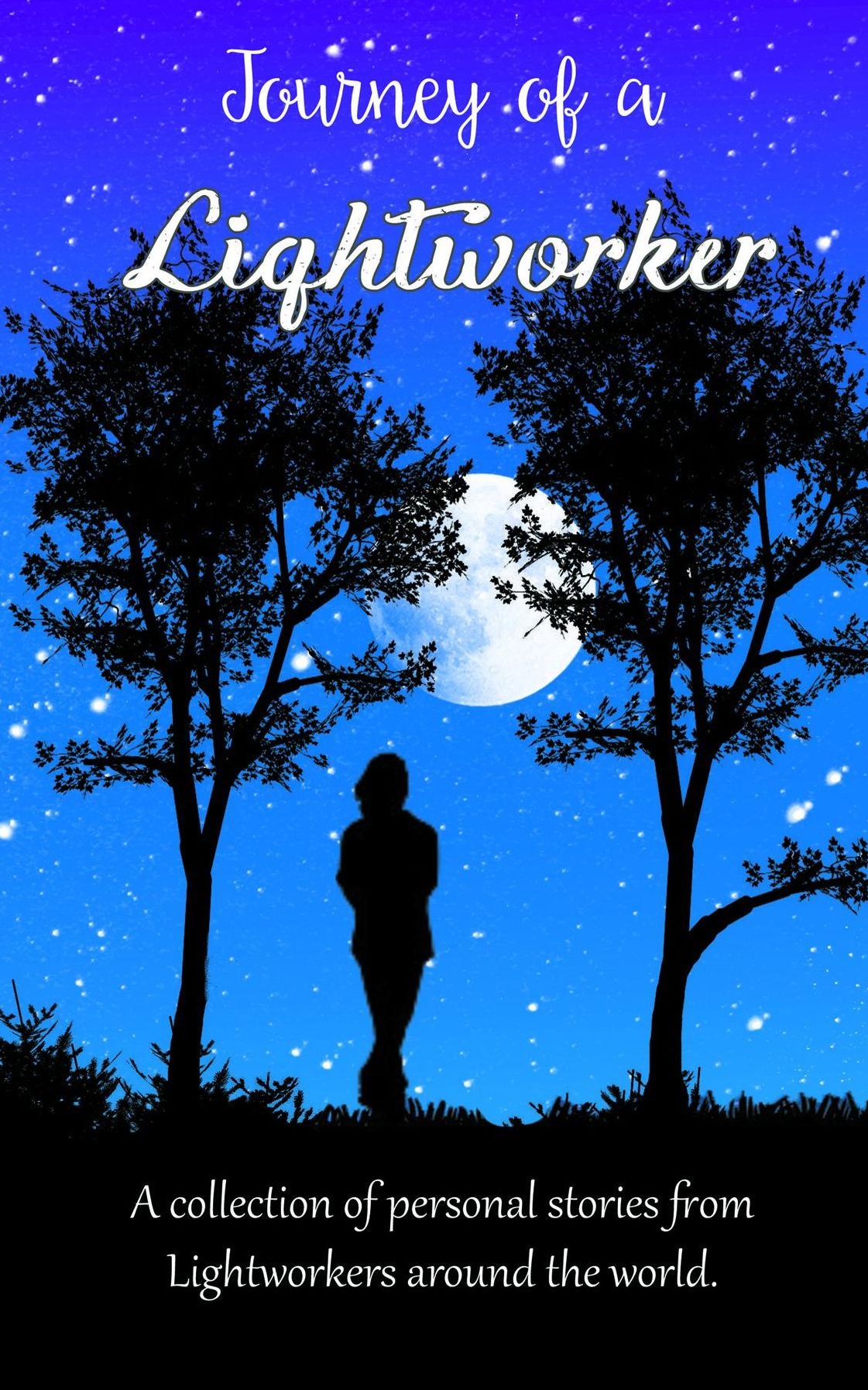 Journey of a Lightworker: A collection of personal stories from Lightworkers around the world