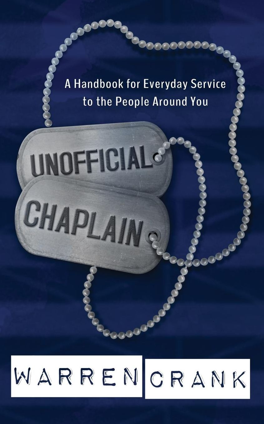 Unofficial Chaplain: A Handbook for Everyday Service to the People Around You