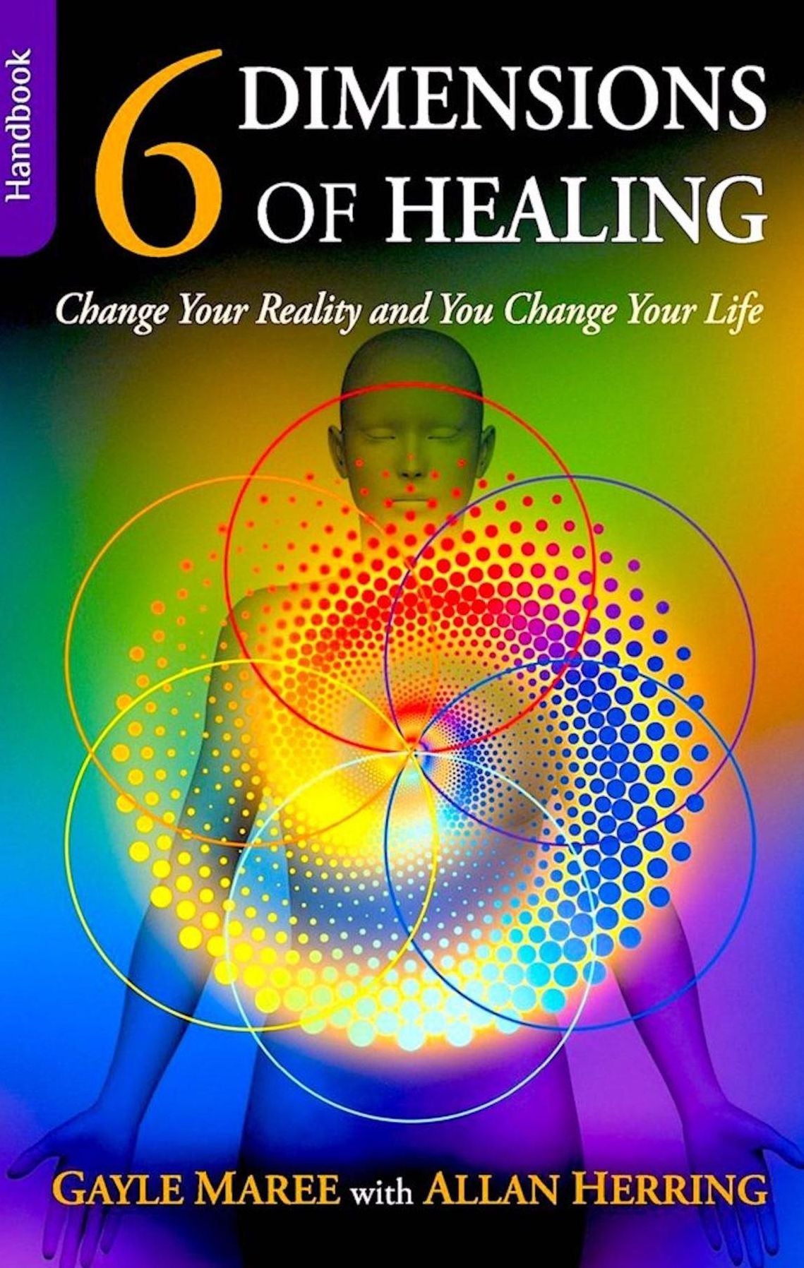 6 Dimensions Of Healing: Change Your Reality and You Change Your Life