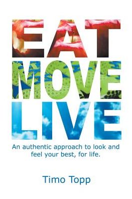 Eat Move Live: An authentic approach to look and feel your best, for life