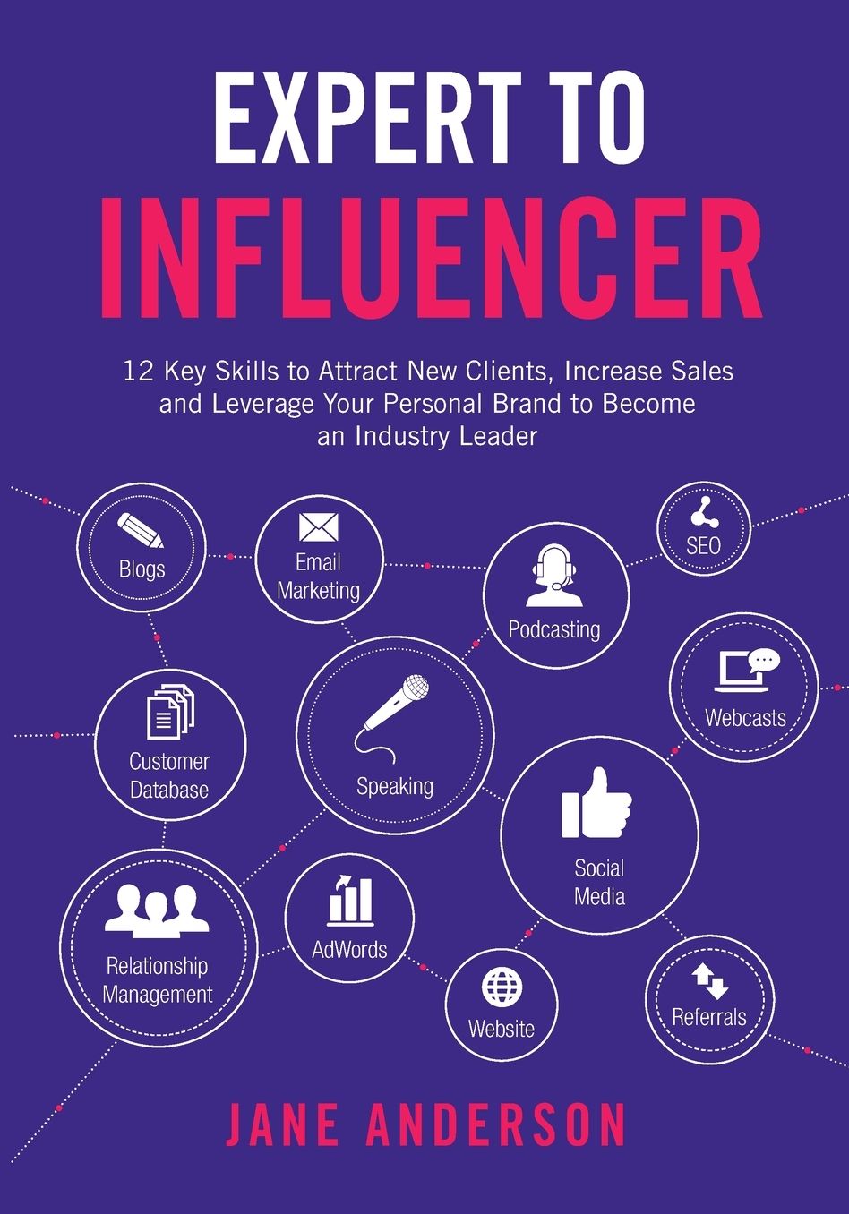 Expert to Influencer: 12 Key Skills to Attract New Clients, Increase Sales and Leverage Your Personal Brand to Become an Industry Leader