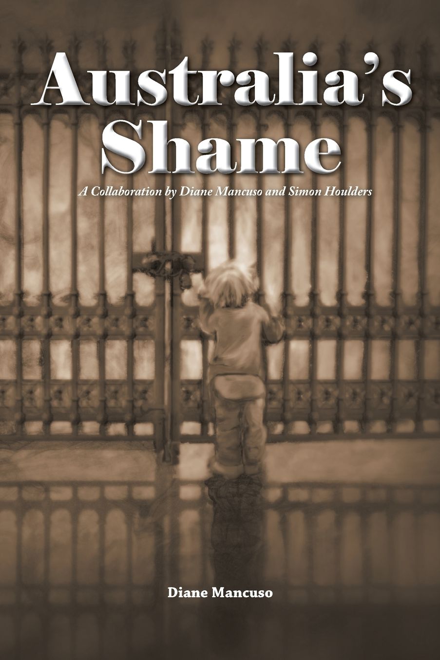 Australia's Shame: A Collaboration by Diane Mancuso and Simon Houlders