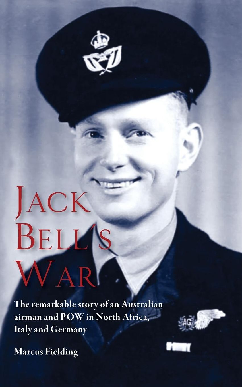 Jack Bell's War: The remarkable story of an Australian airman and POW in North Africa, Italy and Germany