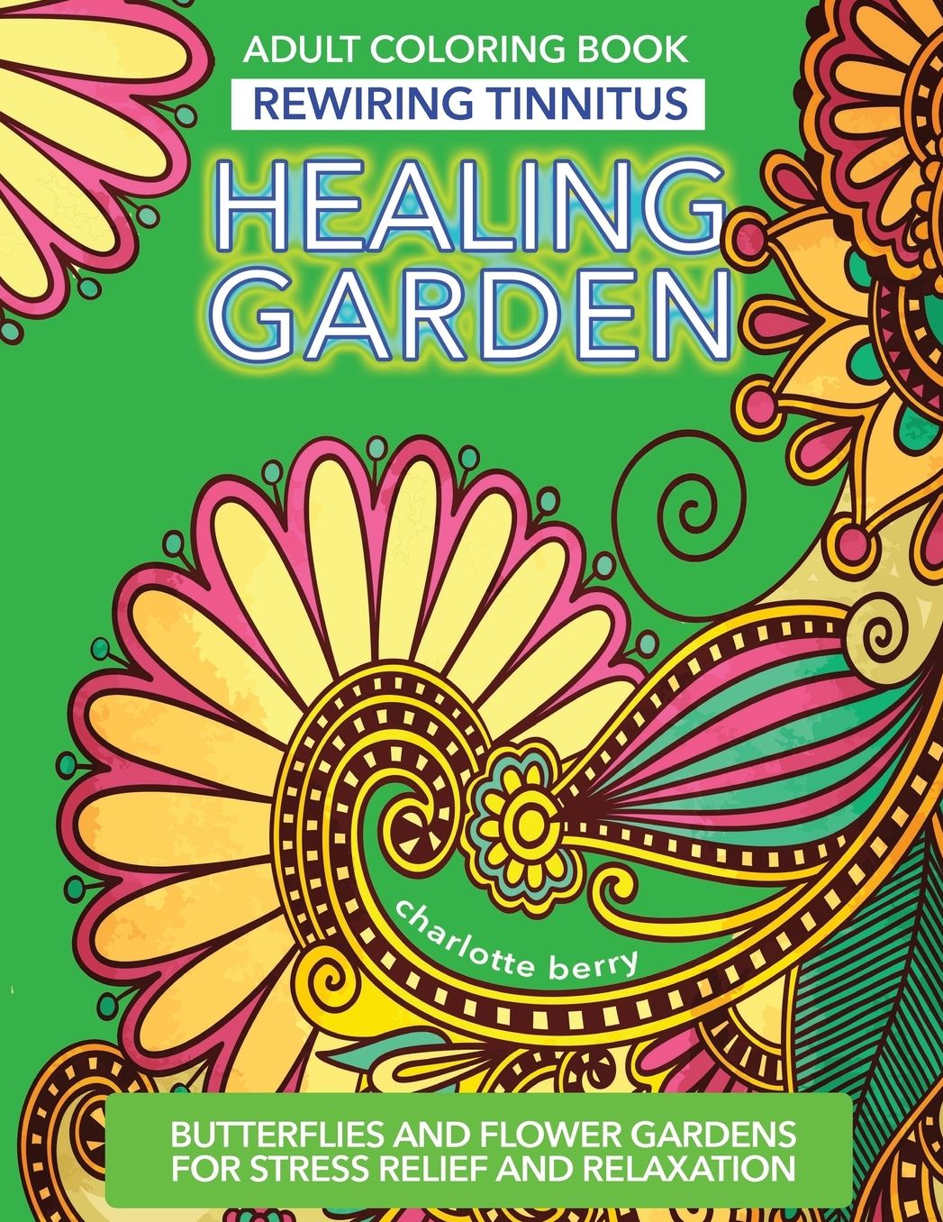 Rewiring Tinnitus: Tinnitus Art Therapy: Healing Garden Adult Coloring Book -Butterflies and Flower Gardens for Stress Relief and Relaxation