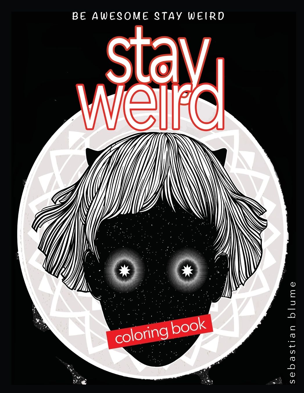 Stay Weird Coloring Book: Be Awesome Stay Weird