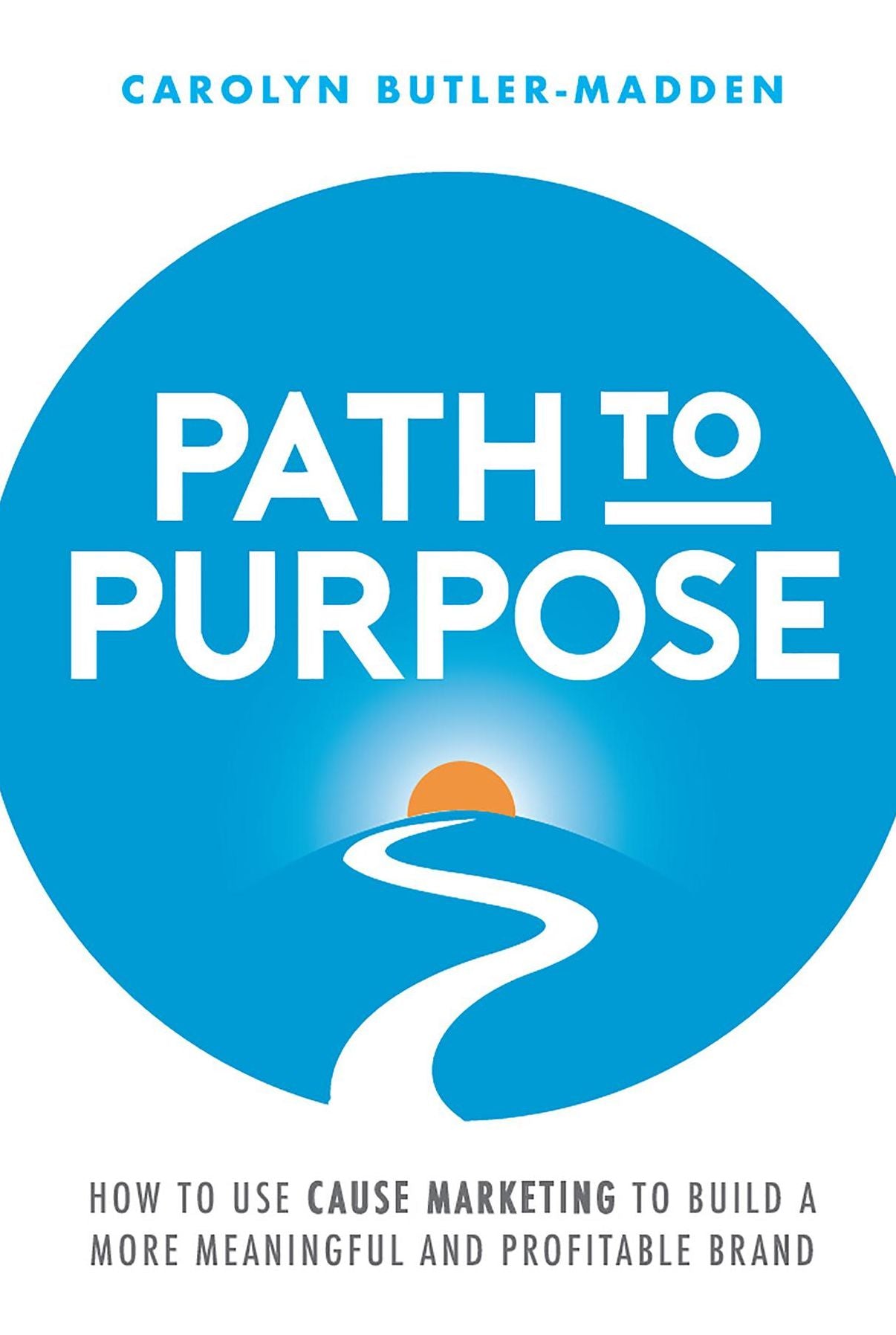 Path to Purpose: How to use cause marketing to build a more meaningful and profitable brand