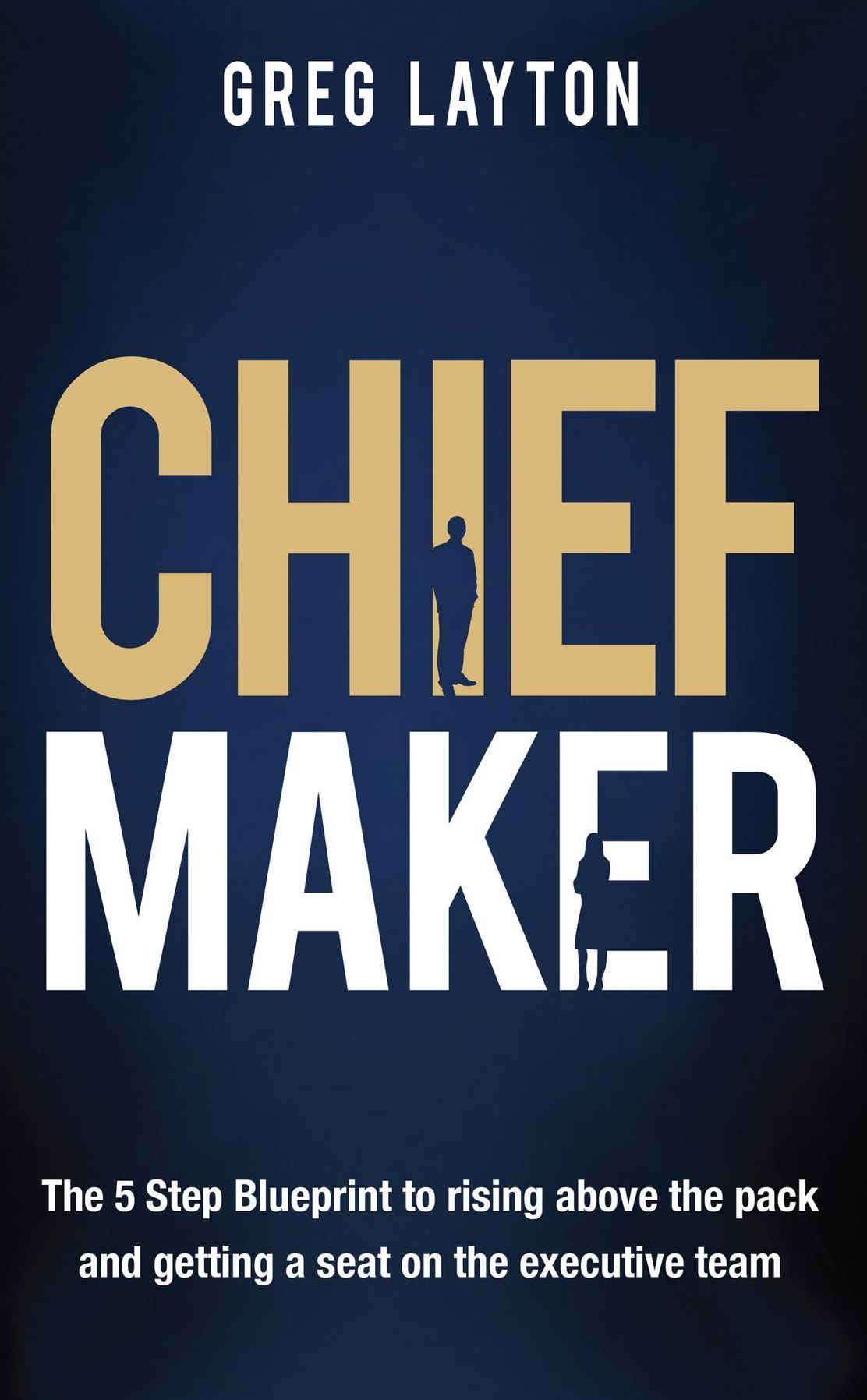 Chief Maker: The 5-Step Blueprint to Rising Above the Pack and Getting a Seat on the Executive Team