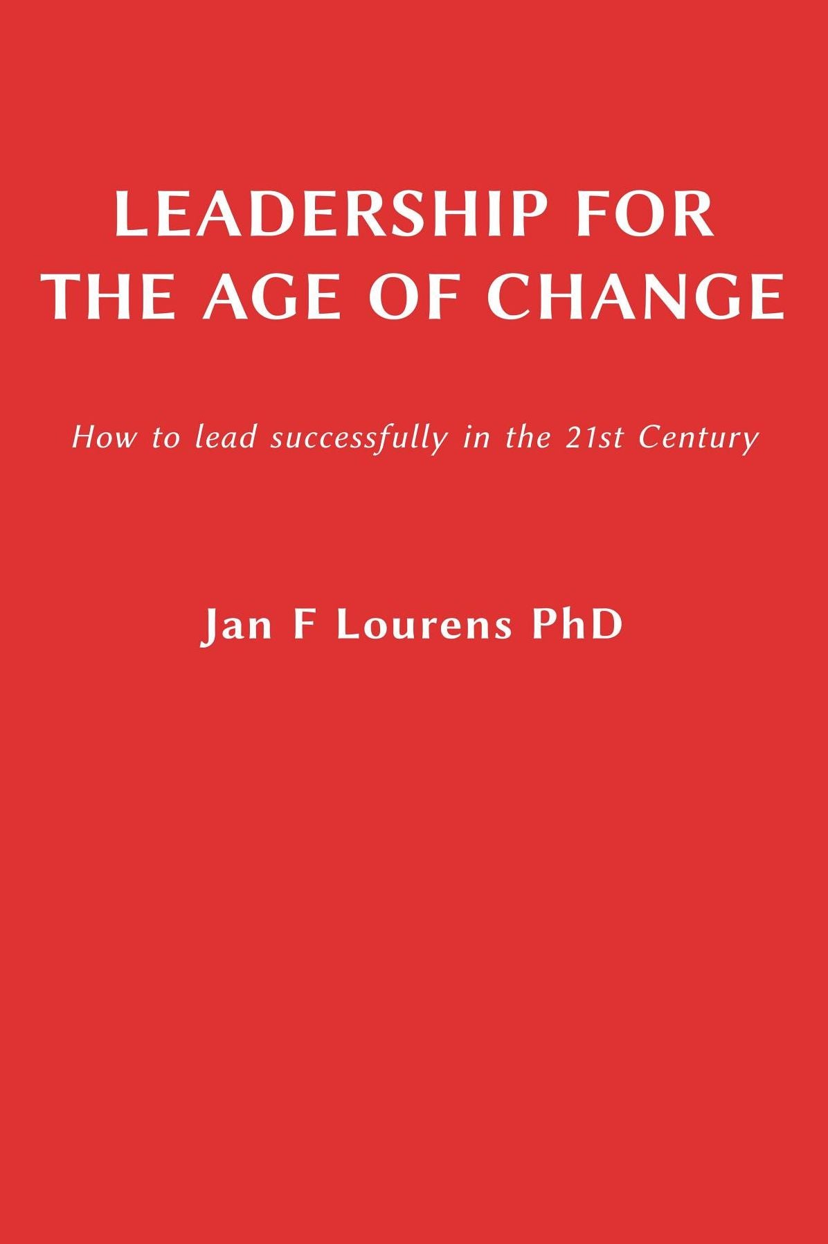 Leadership for the Age of Change: How to lead successfully in the 21st Century