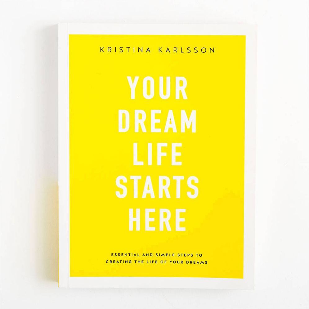 Your Dream Life Starts Here: Essential And Simple Steps To Creating The Life Of Your Dreams