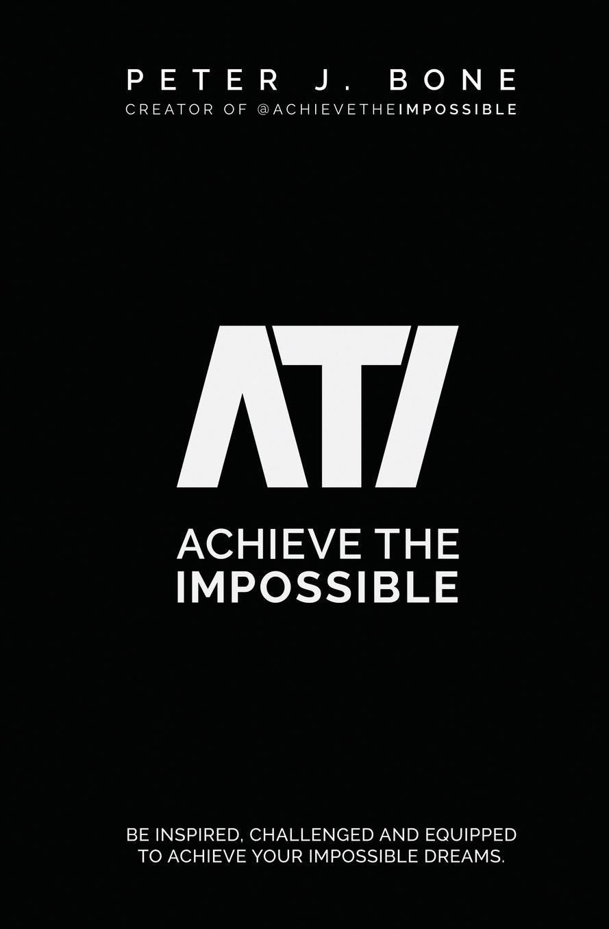 Achieve the Impossible: Be Inspired, Challenged and Equipped to Achieve your Impossible Dreams.