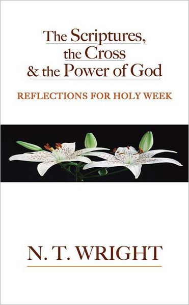 The Scriptures, the Cross and the Power of God: Reflections for Holy Week