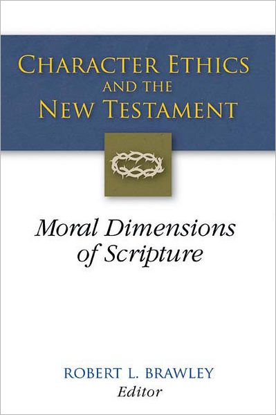 Character Ethics and the New Testament: Moral Dimensions of Scripture