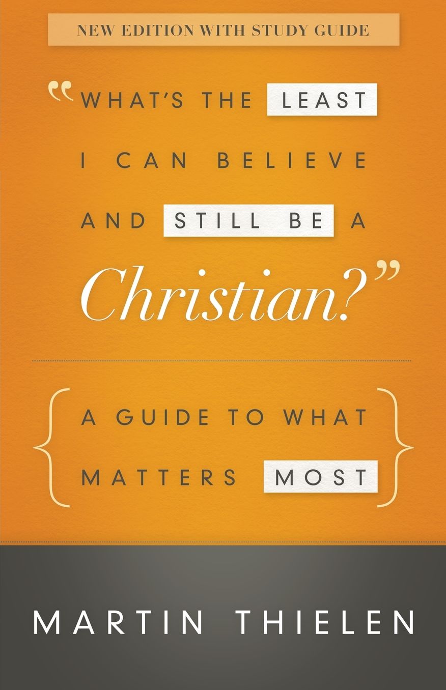 What's the Least I Can Believe and Still Be a Christian? New Edition with Study Guide: A Guide to What Matters Most