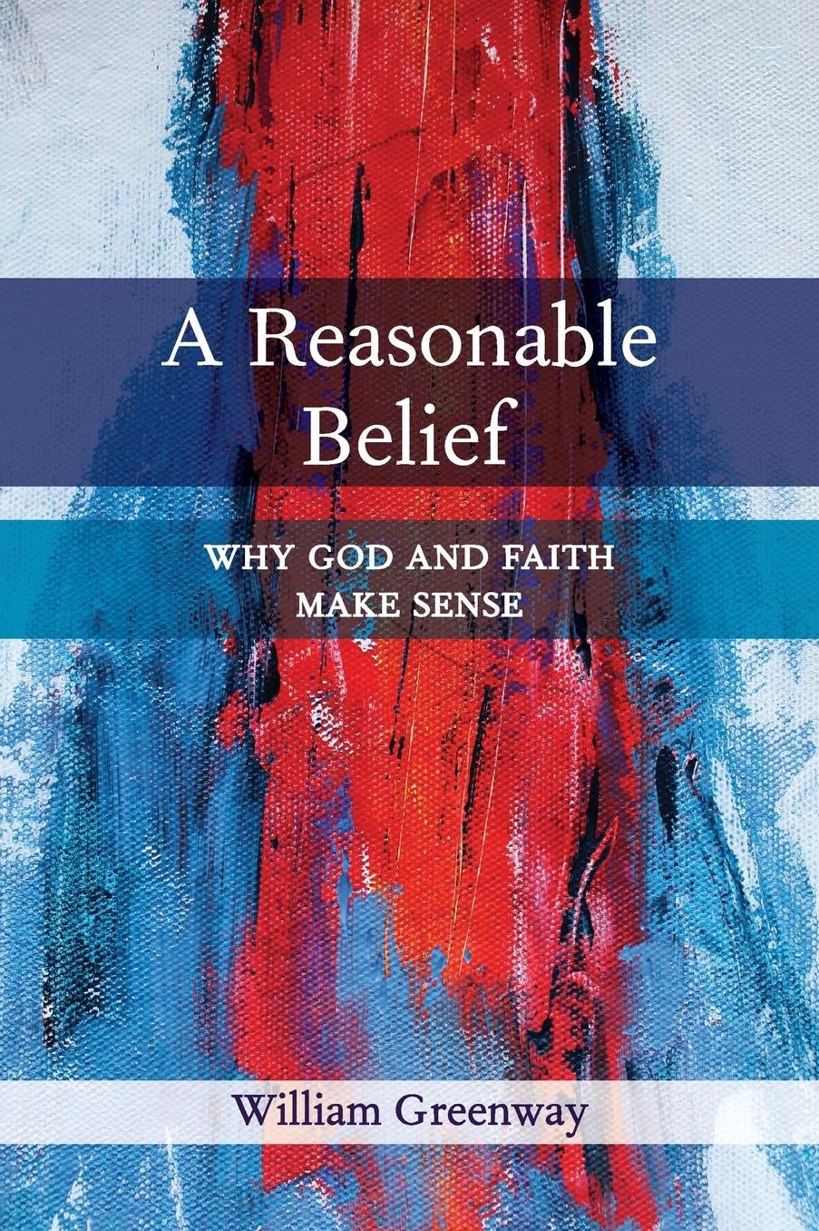 A Reasonable Belief: Why God and Faith Make Sense