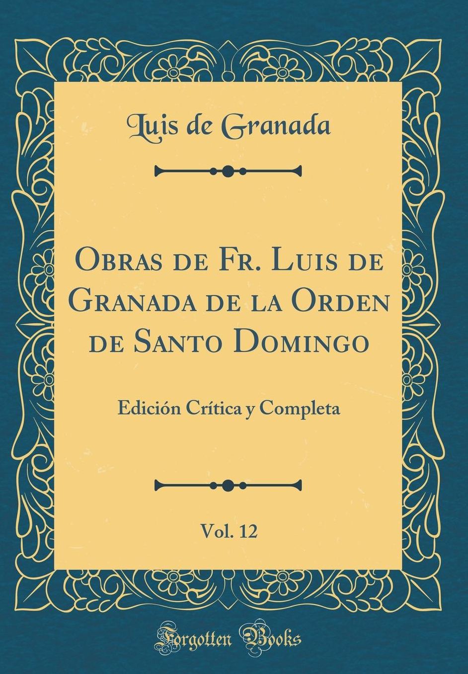 Obras de Fr. Luis de Granada de la Orden de Santo Domingo, Vol. 12: Edición Crítica y Completa (Classic Reprint)
