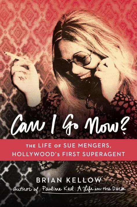 Can I Go Now?: The Life of Sue Mengers, Hollywood's First Superagent