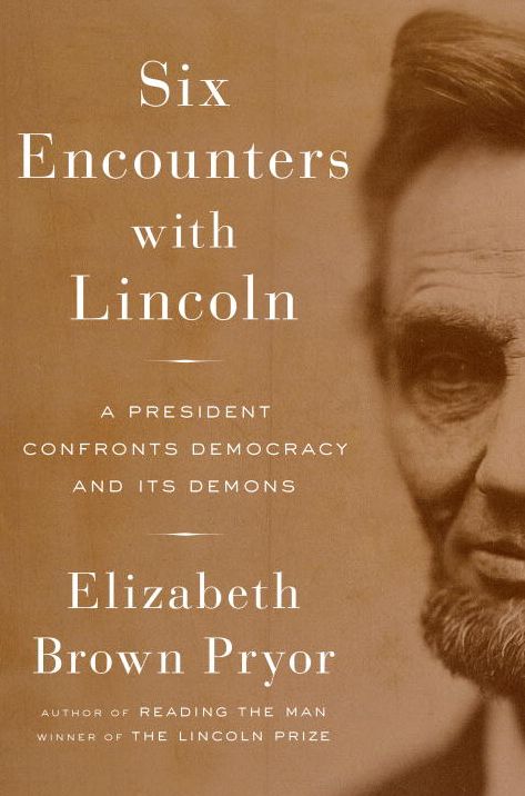 Six Encounters with Lincoln: A President Confronts Democracy and Its Demons