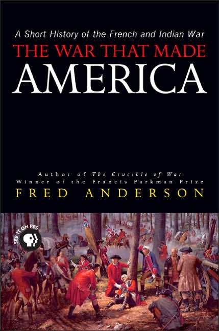 The War That Made America: A Short History of the French and Indian War