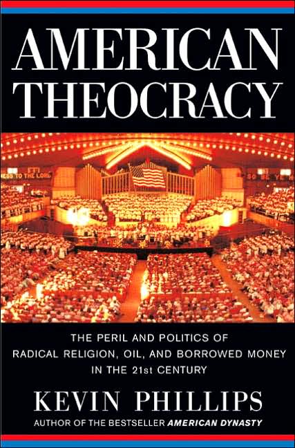 American Theocracy: The Peril and Politics of Radical Religion, Oil, and Borrowed Money in the 21st Century