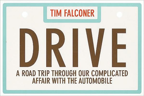 Drive: A ROAD TRIP THROUGH OUR COMPLICATED AFFAIR WITH THE AUTOMOBILE