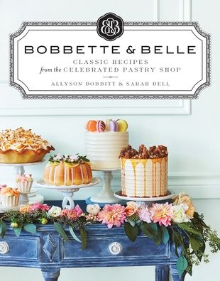 Bobbette & Belle: Classic Recipes from the Celebrated Pastry Shop