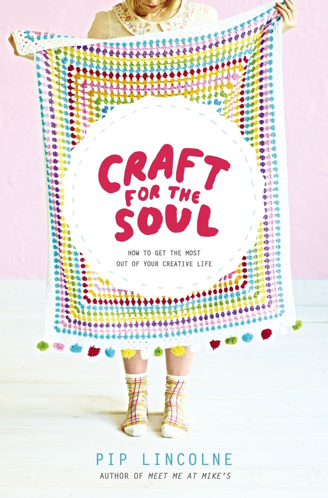 Craft for the Soul: How to Get the Most Out of Your Creative Life
