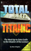 Total Titanic: The Most Up-to-Date Guide to the Disaster of the Century