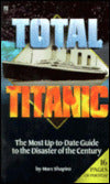 Total Titanic: The Most Up-to-Date Guide to the Disaster of the Century