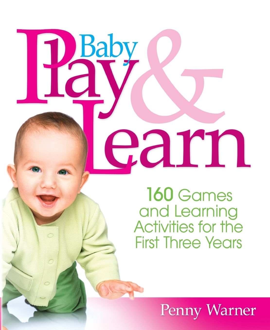 Baby Play and Learn: 160 Games and Learning Activities for the First Three Years