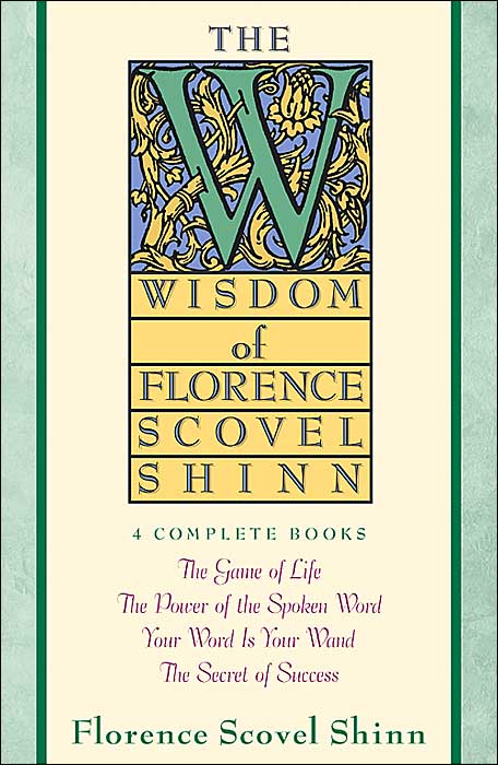 The Wisdom of Florence Scovel Shinn: Four Complete Books, the Game of Life and how to Play It/the Power of the Spoken Word/Your Word Is Your Wand, The Secret of Success