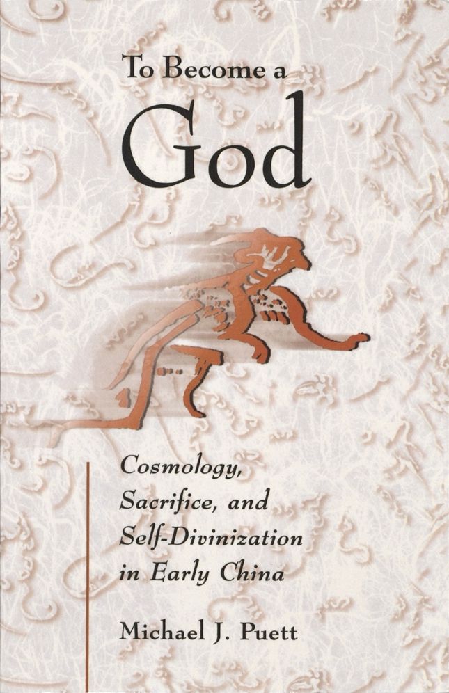 To Become a God: Cosmology, Sacrifice, and Self-Divinization in Early China