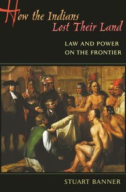How the Indians Lost Their Land: Law and Power on the Frontier