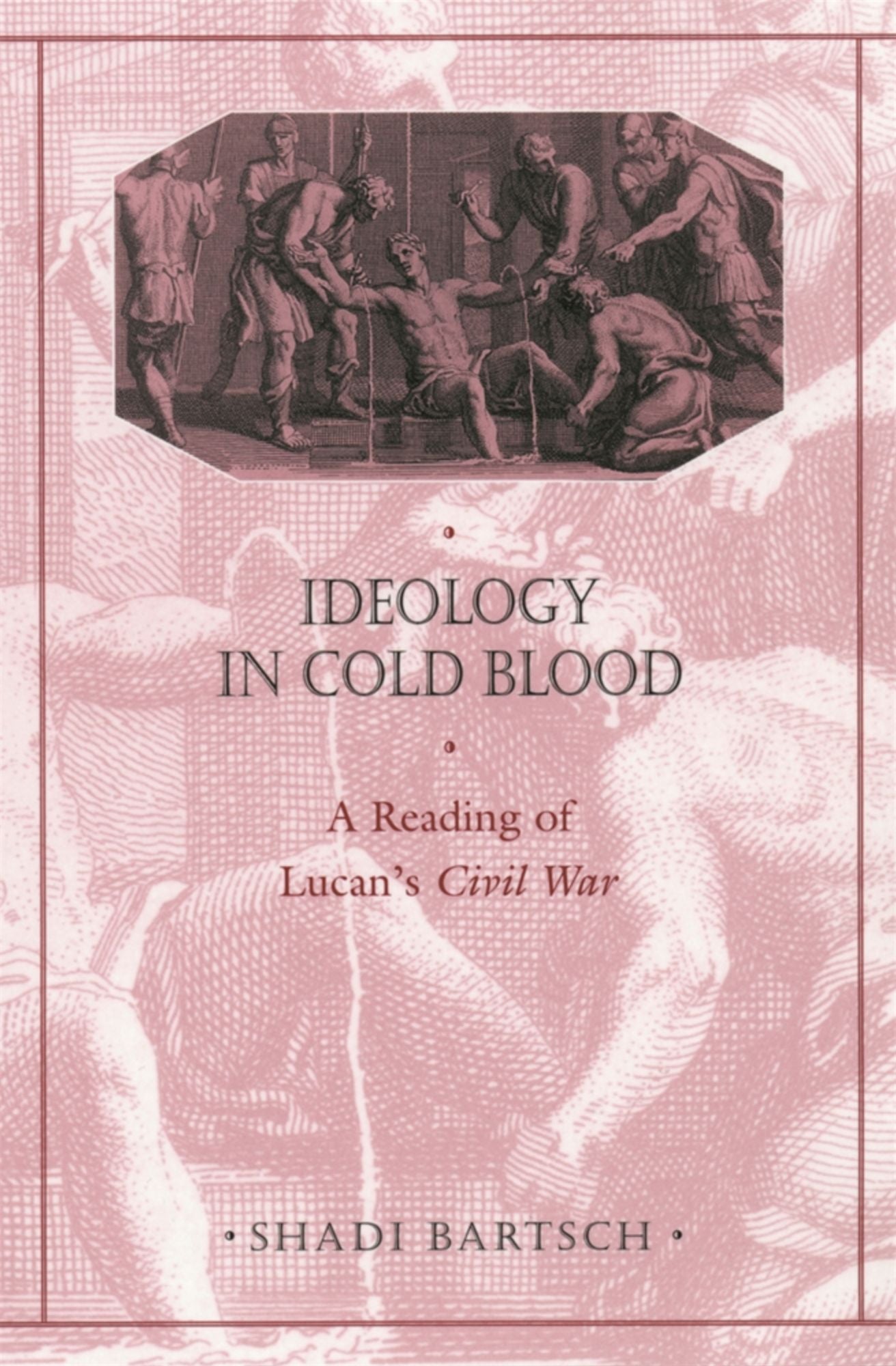 Ideology in Cold Blood: A Reading of Lucan's <i>Civil War</i>