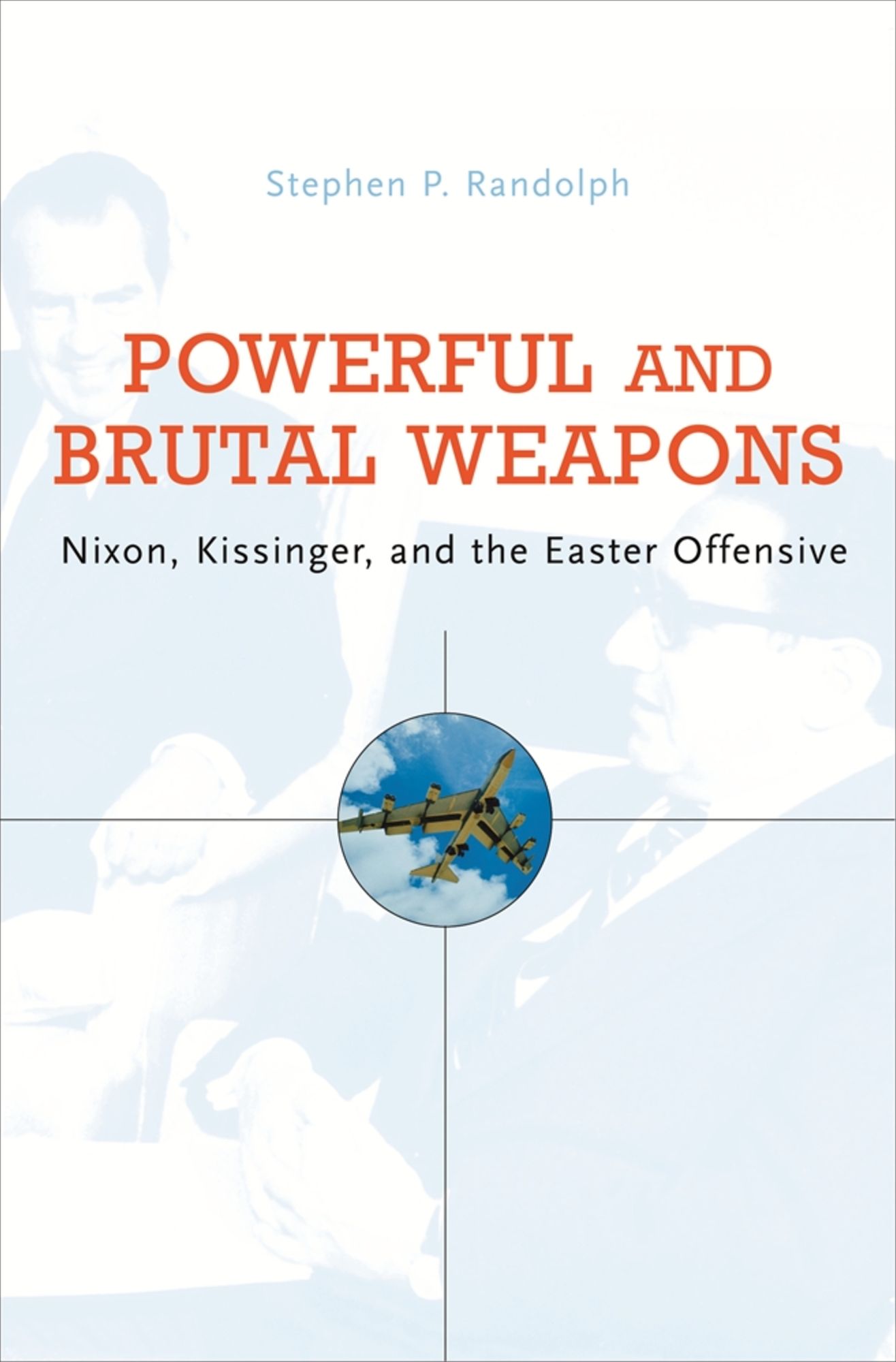 Powerful and Brutal Weapons: Nixon, Kissinger, and the Easter Offensive