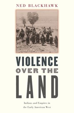 Violence over the Land: Indians and Empires in the Early American West