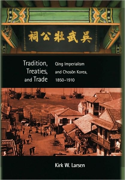 Tradition, Treaties, and Trade: Qing Imperialism and Choson Korea, 1850-1910