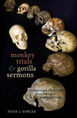 Monkey Trials and Gorilla Sermons: Evolution and Christianity from Darwin to Intelligent Design