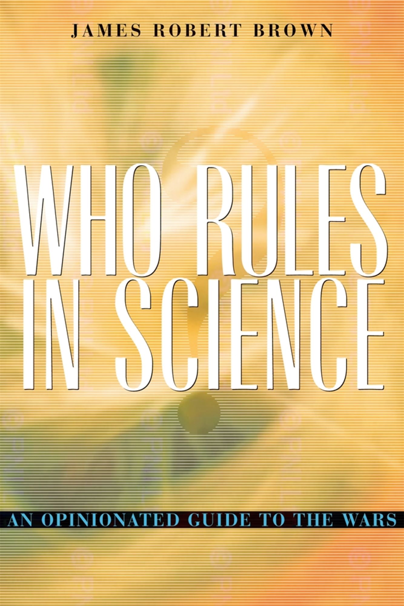 Who Rules in Science?: An Opinionated Guide to the Wars