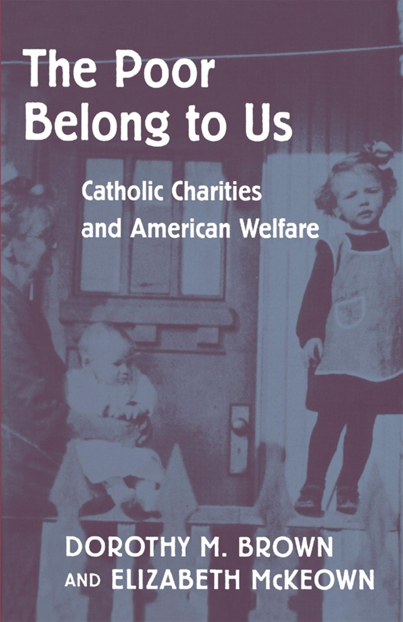 The Poor Belong to Us: Catholic Charities and American Welfare