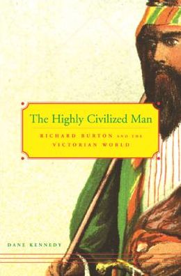 The Highly Civilized Man: Richard Burton and the Victorian World