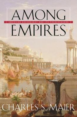 Among Empires: American Ascendancy and Its Predecessors