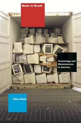 Made to Break: Technology and Obsolescence in America