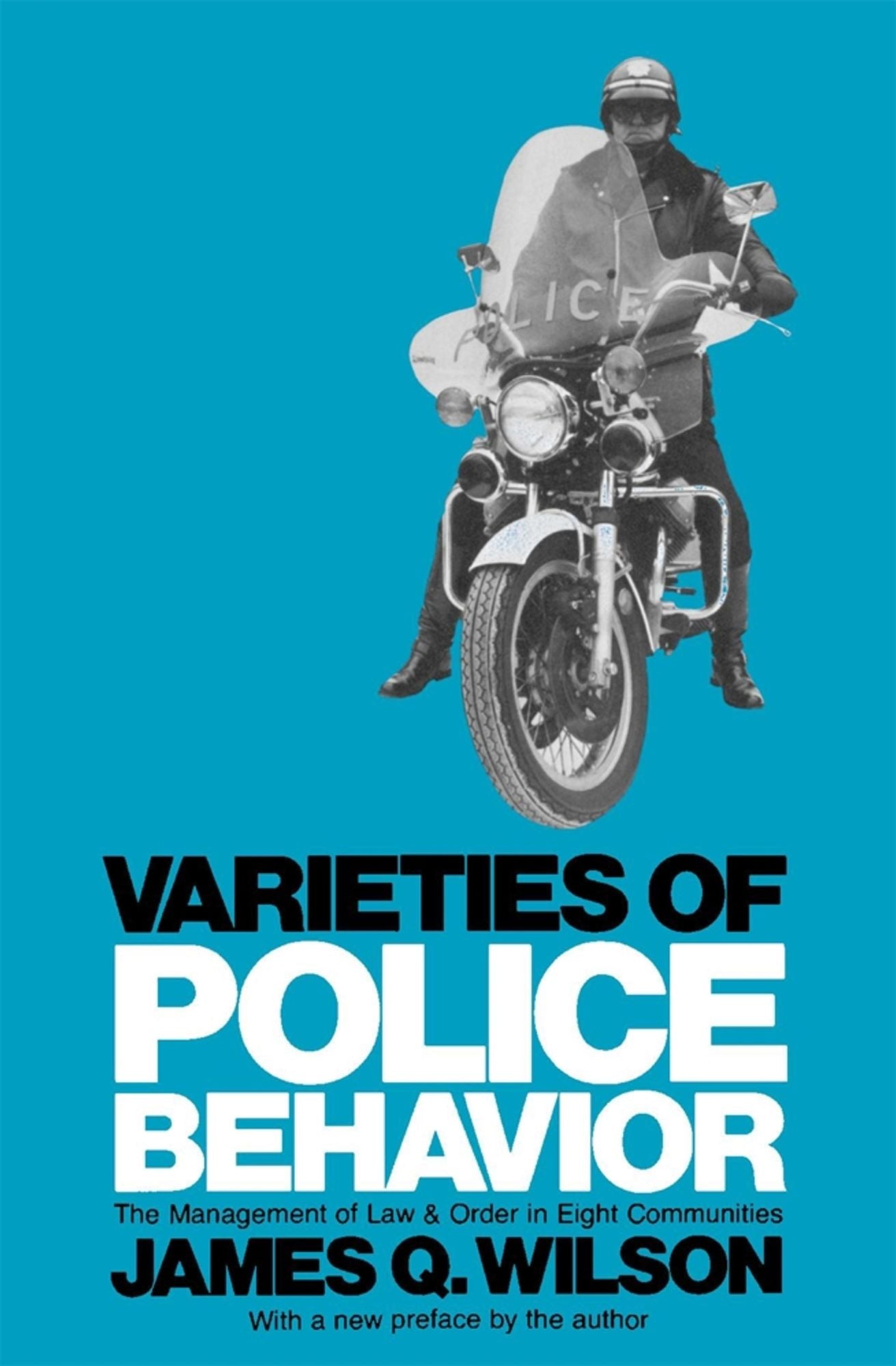 Varieties of Police Behavior: The Management of Law and Order in Eight Communities, With a New Preface by the Author